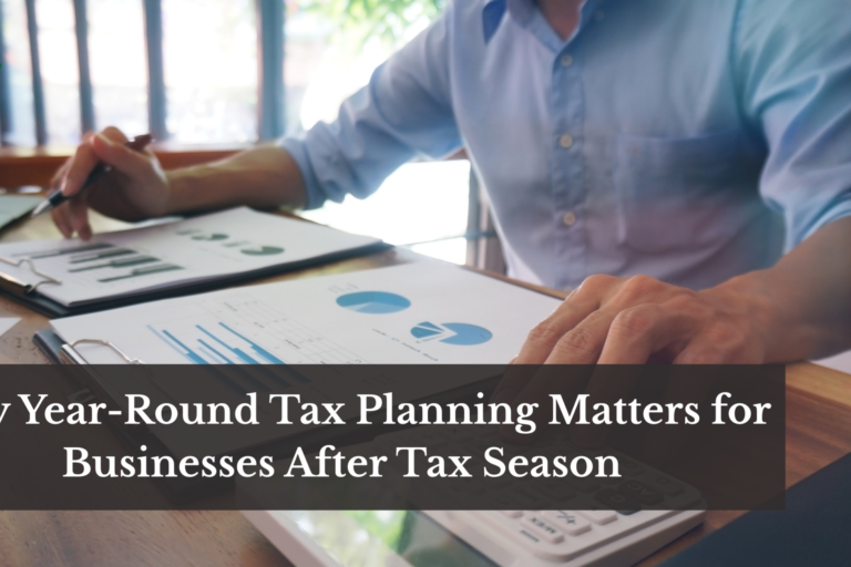 Why Year-Round Tax Planning Matters for Businesses After Tax Season